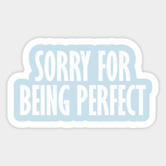 Sorry for Being Perfect Sticker by Stalwarthy